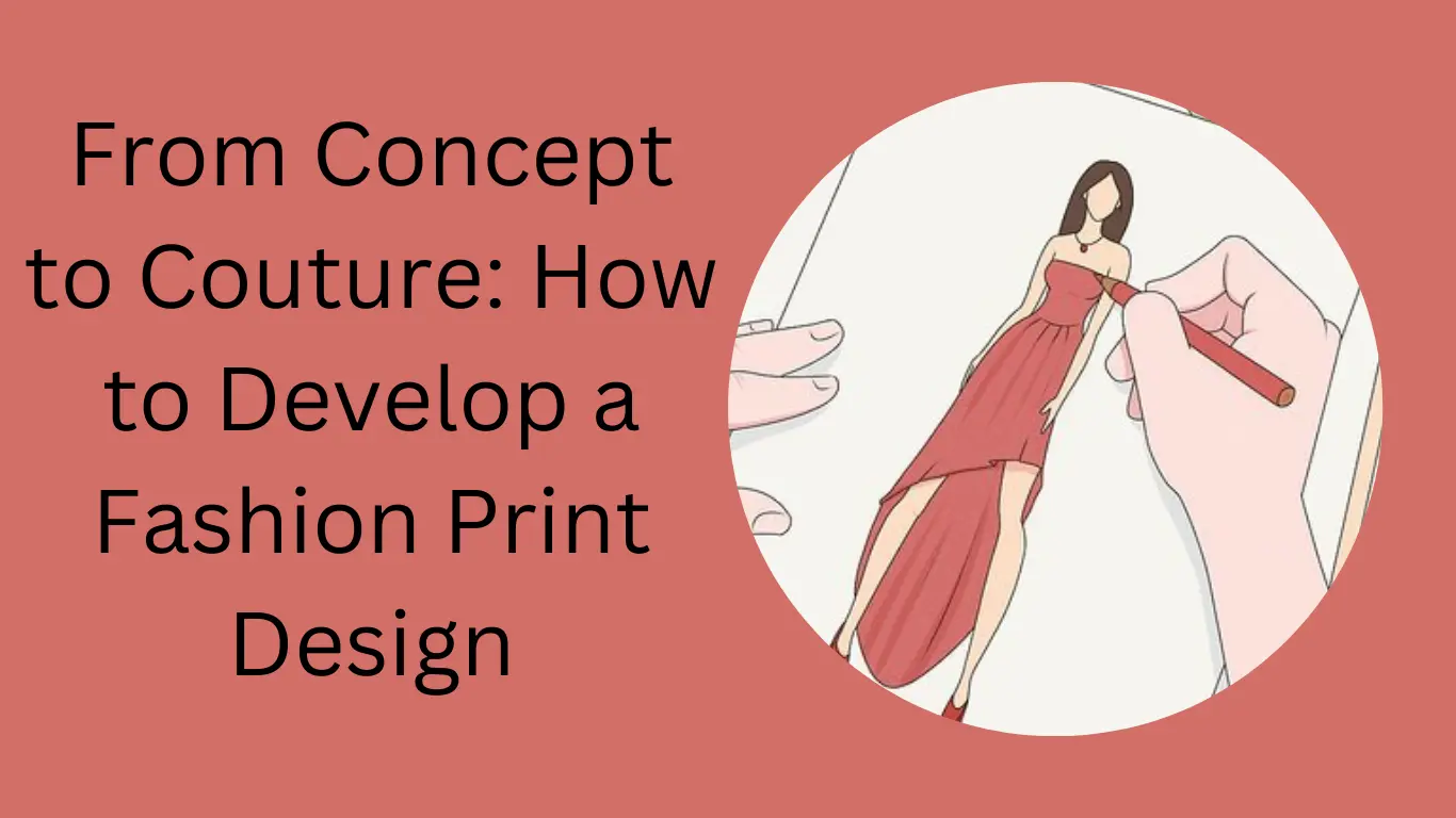 From Concept to Couture: How to Develop a Fashion Print Design