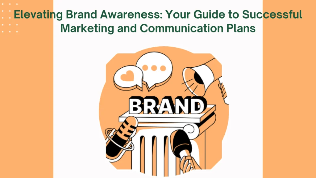 elevating-brand-awareness-your-guide-to-successful-marketing-and-communication-plans