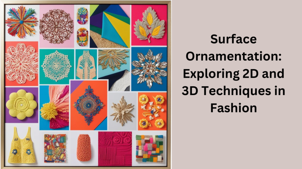 Surface Ornamentation: Exploring 2D and 3D Techniques in Fashion