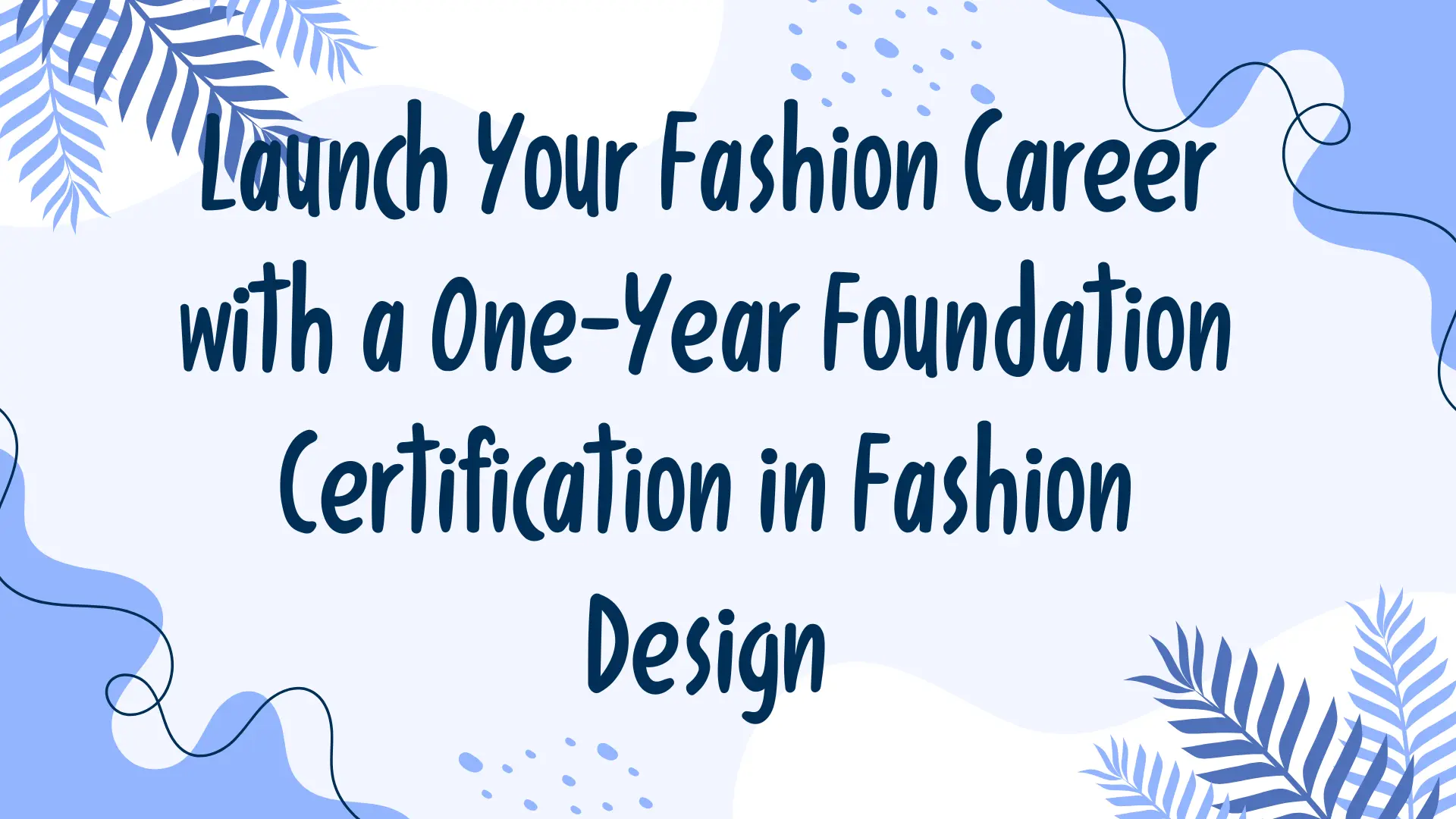 Launch Your Fashion Career with a One-Year Foundation Certification in Fashion Design
