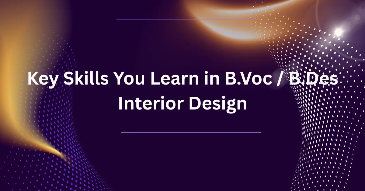 Key Skills You Learn in B.Voc / B.Des Interior Design