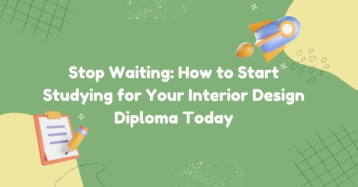 Stop-Waiting-How-to-Start-Studying-for-Your-Interior-Design-Diploma-Today-