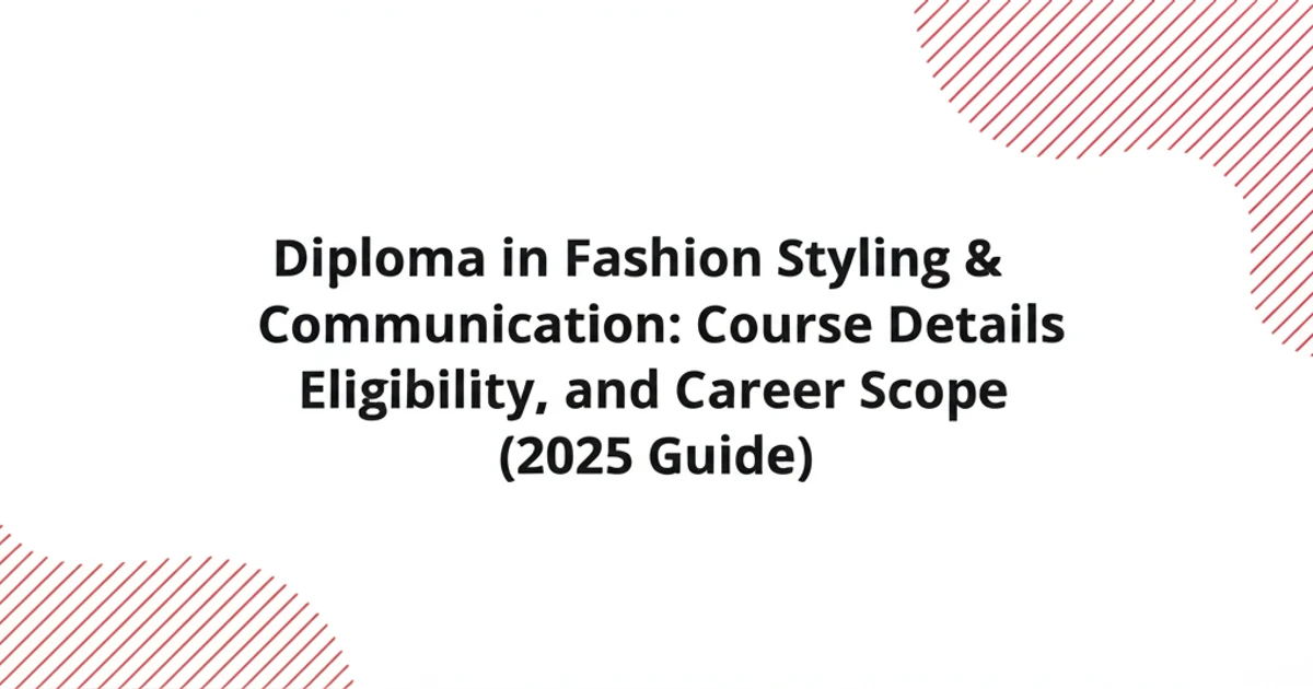 Diploma in Fashion Styling & Communication: Course Details, Eligibility, and Career Scope (2025 Guide)
