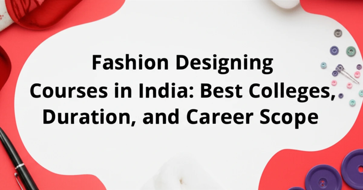 Fashion Designing Courses in India: Best Colleges, Duration, and Career Scope