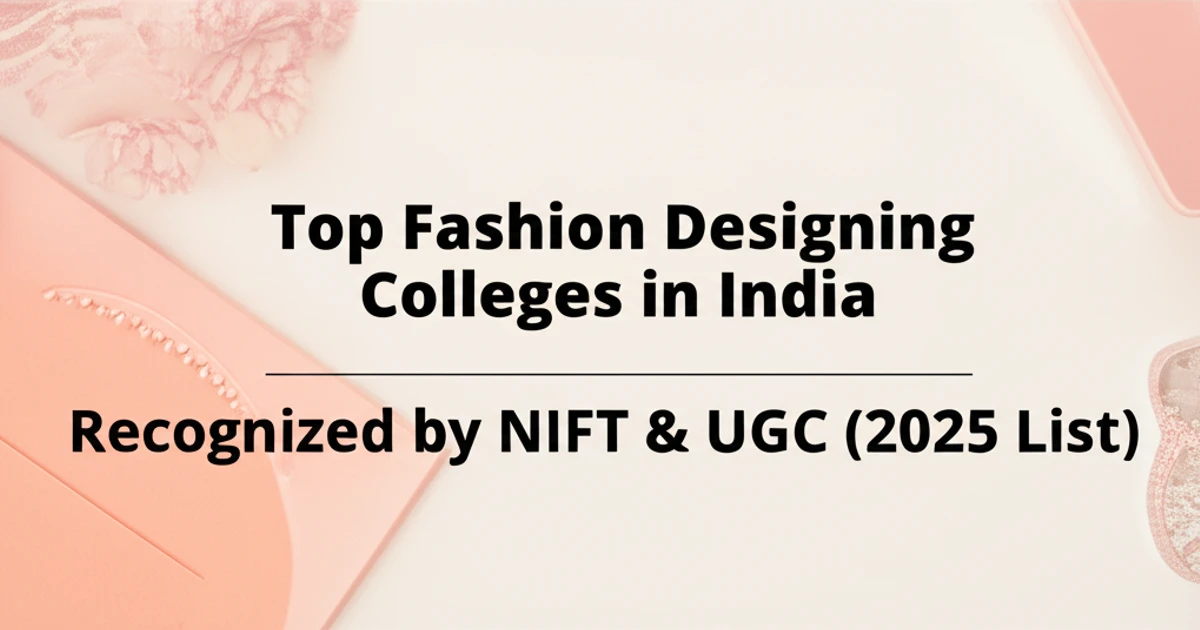 Top Fashion Designing Colleges in India Recognized by NIFT & UGC (2025 List)